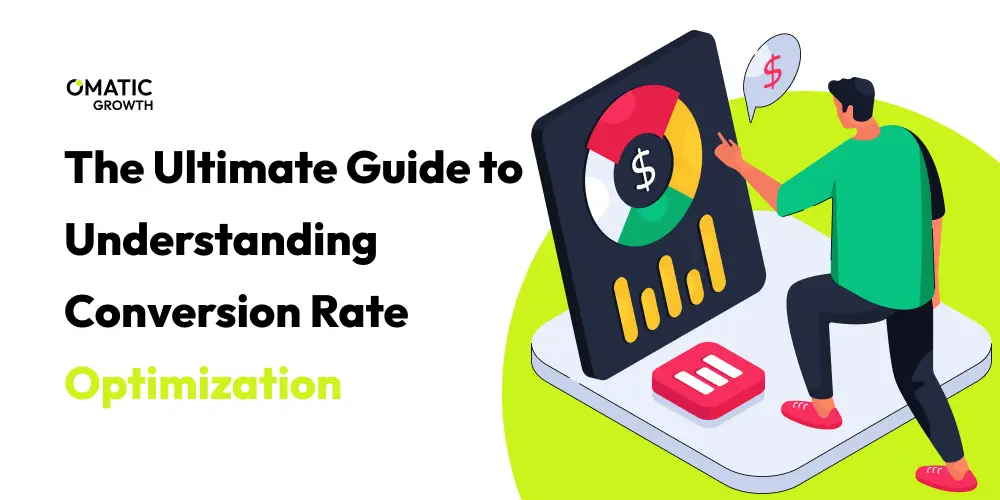 The Ultimate Guide to Understanding Conversion Rate Optimization - Omatic Growth
